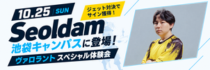 【池袋キャンパス】Seoldamさんが池袋キャンパスに登場！特別ヴァロラント体験会！【10/25(日)開催】