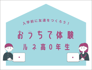 【中学3年生向けイベント】「おうちで体験」ルネ高０年生